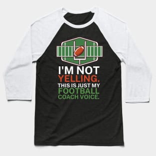 I'm not yelling. This is my football coach voice. Baseball T-Shirt